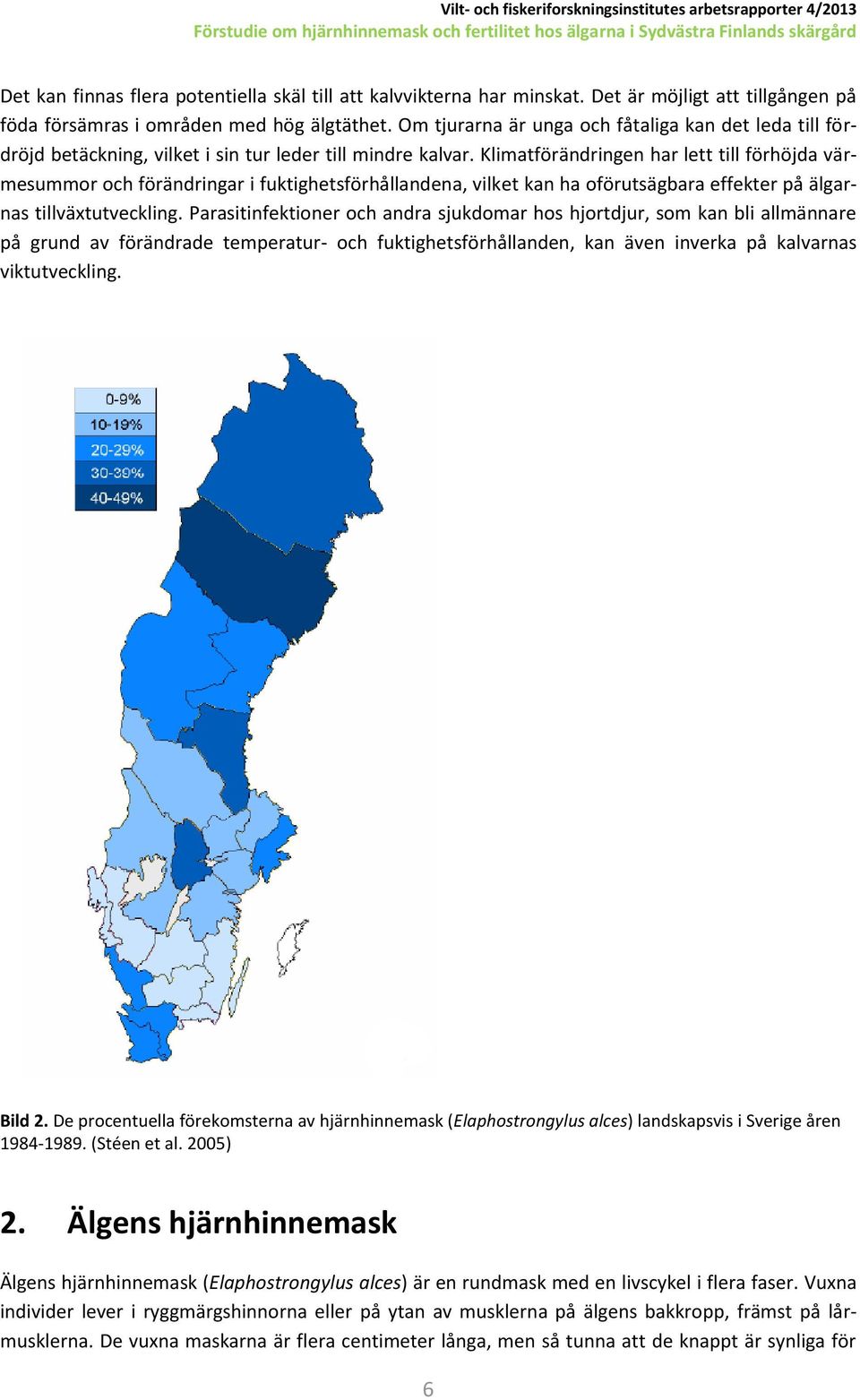 Klimatförändringen har lett till förhöjda värmesummor och förändringar i fuktighetsförhållandena, vilket kan ha oförutsägbara effekter på älgarnas tillväxtutveckling.