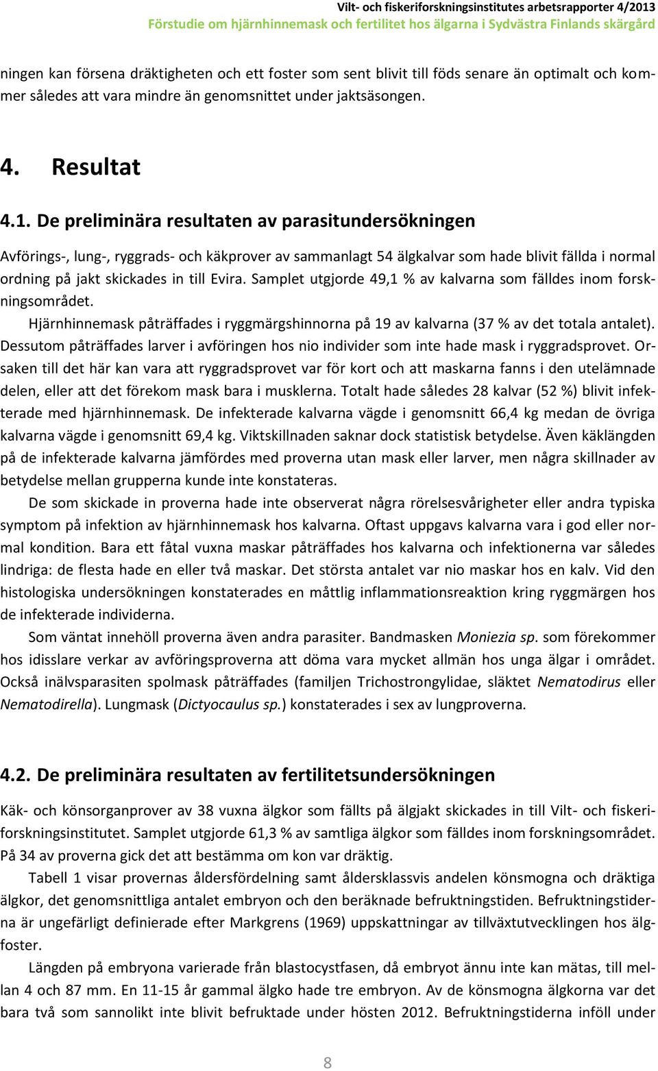 De preliminära resultaten av parasitundersökningen Avförings-, lung-, ryggrads- och käkprover av sammanlagt 54 älgkalvar som hade blivit fällda i normal ordning på jakt skickades in till Evira.