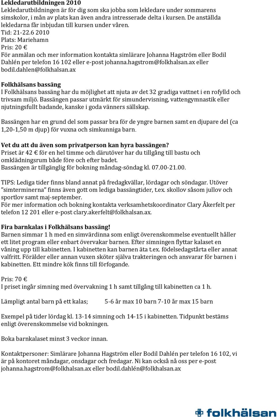 6 2010 Plats: Mariehamn Pris: 20 För anmälan och mer information kontakta simlärare Johanna Hagström eller Bodil Dahlén per telefon 16 102 eller e-post johanna.hagstrom@folkhalsan.ax eller bodil.