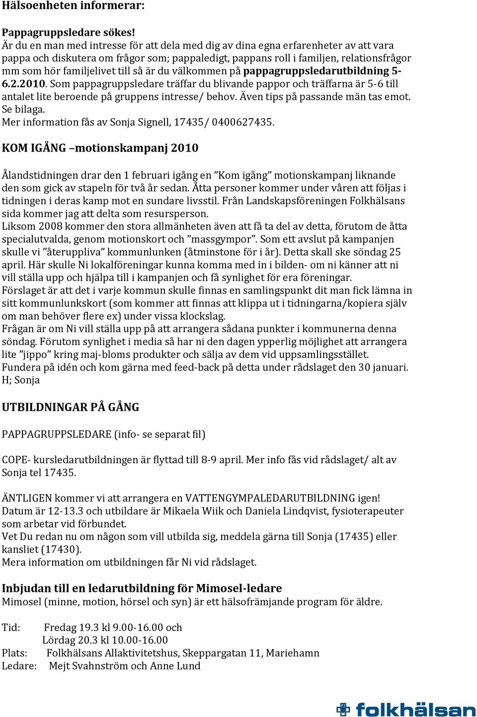 till så är du välkommen på pappagruppsledarutbildning 5-6.2.2010. Som pappagruppsledare träffar du blivande pappor och träffarna är 5-6 till antalet lite beroende på gruppens intresse/ behov.