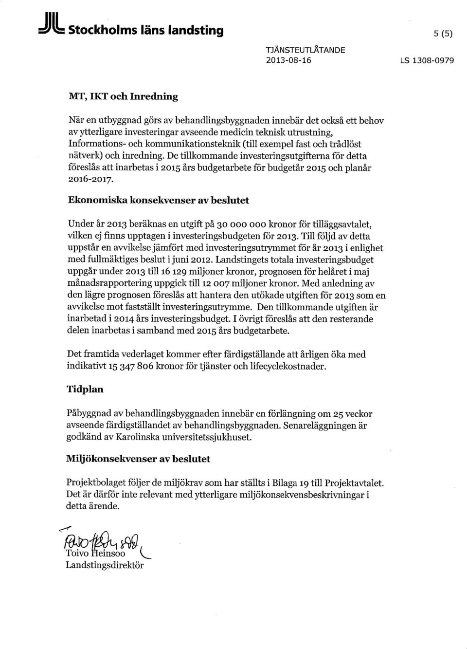 De tillkommande investeringsutgifterna för detta föreslås att inarbetas i 2015 års budgetarbete för budgetår 2015 och planår 2016-2017.