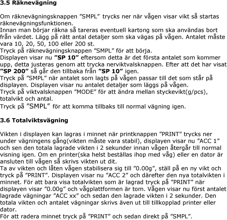 Displayen visar nu SP 10 eftersom detta är det första antalet som kommer upp, detta justeras genom att trycka nerviktvalsknappen. Efter att det har visat SP 200 så går den tillbaka från SP 10 igen.