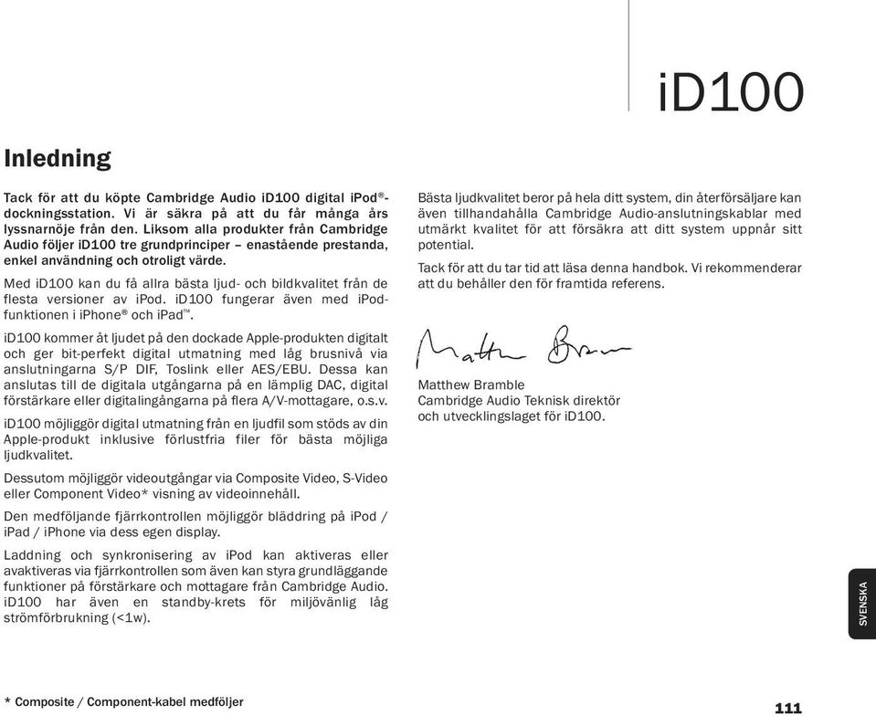 Med id100 kan du få allra bästa ljud- och bildkvalitet från de flesta versioner av ipod. id100 fungerar även med ipodfunktionen i iphone och ipad.