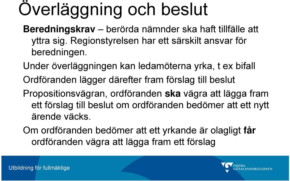 Under överläggningen kan ledamöterna yrka, t ex bifall Ordföranden lägger därefter fram förslag till beslut