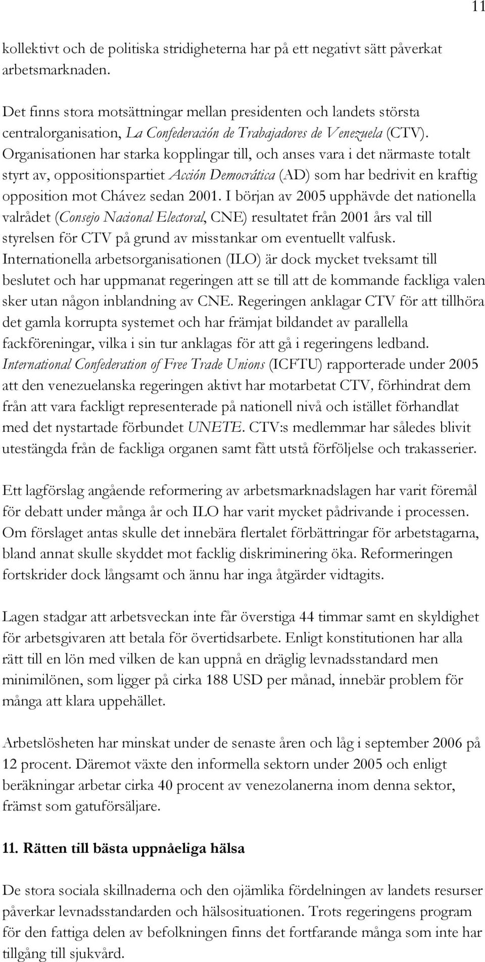 Organisationen har starka kopplingar till, och anses vara i det närmaste totalt styrt av, oppositionspartiet Acción Democrática (AD) som har bedrivit en kraftig opposition mot Chávez sedan 2001.