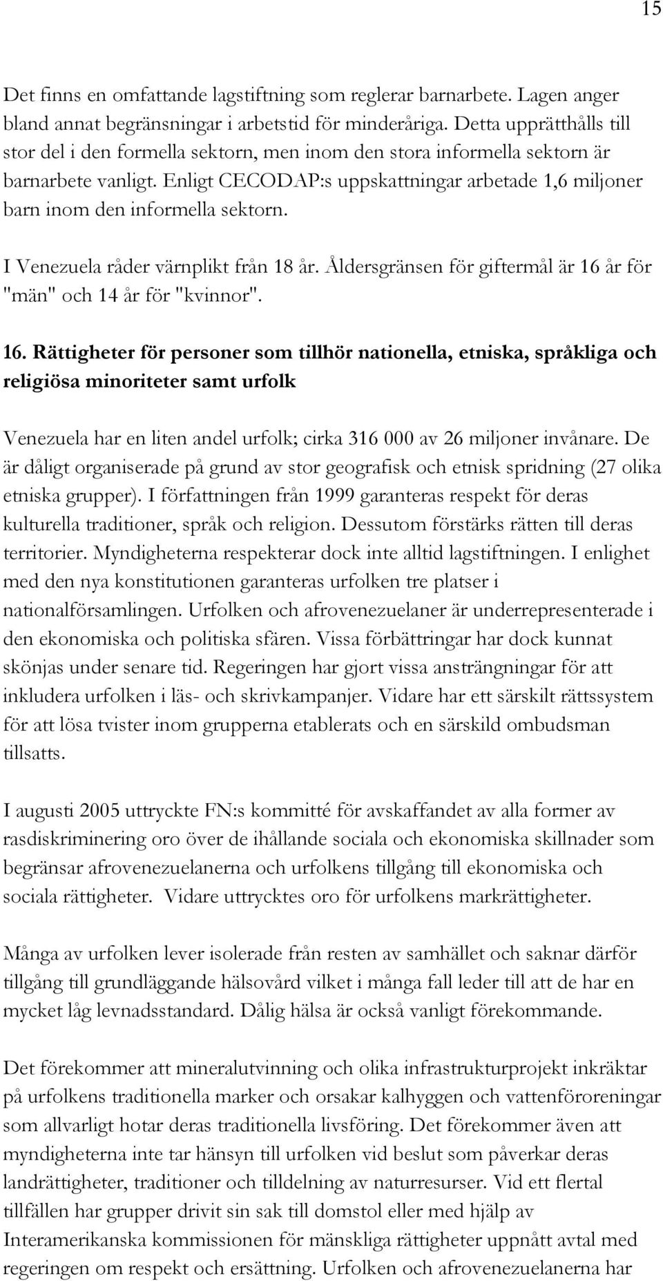 Enligt CECODAP:s uppskattningar arbetade 1,6 miljoner barn inom den informella sektorn. I Venezuela råder värnplikt från 18 år. Åldersgränsen för giftermål är 16 år för "män" och 14 år för "kvinnor".