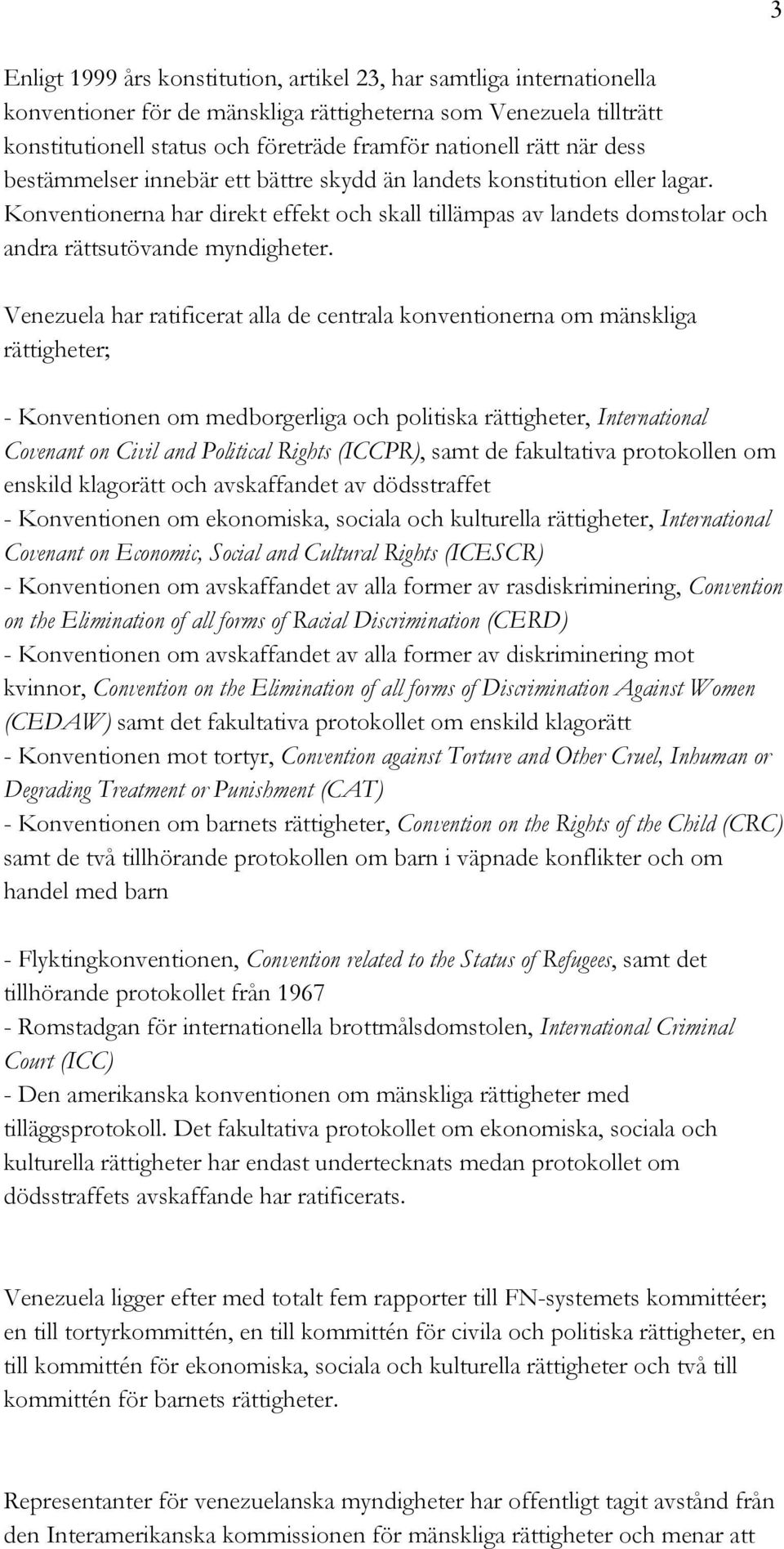 Venezuela har ratificerat alla de centrala konventionerna om mänskliga rättigheter; - Konventionen om medborgerliga och politiska rättigheter, International Covenant on Civil and Political Rights