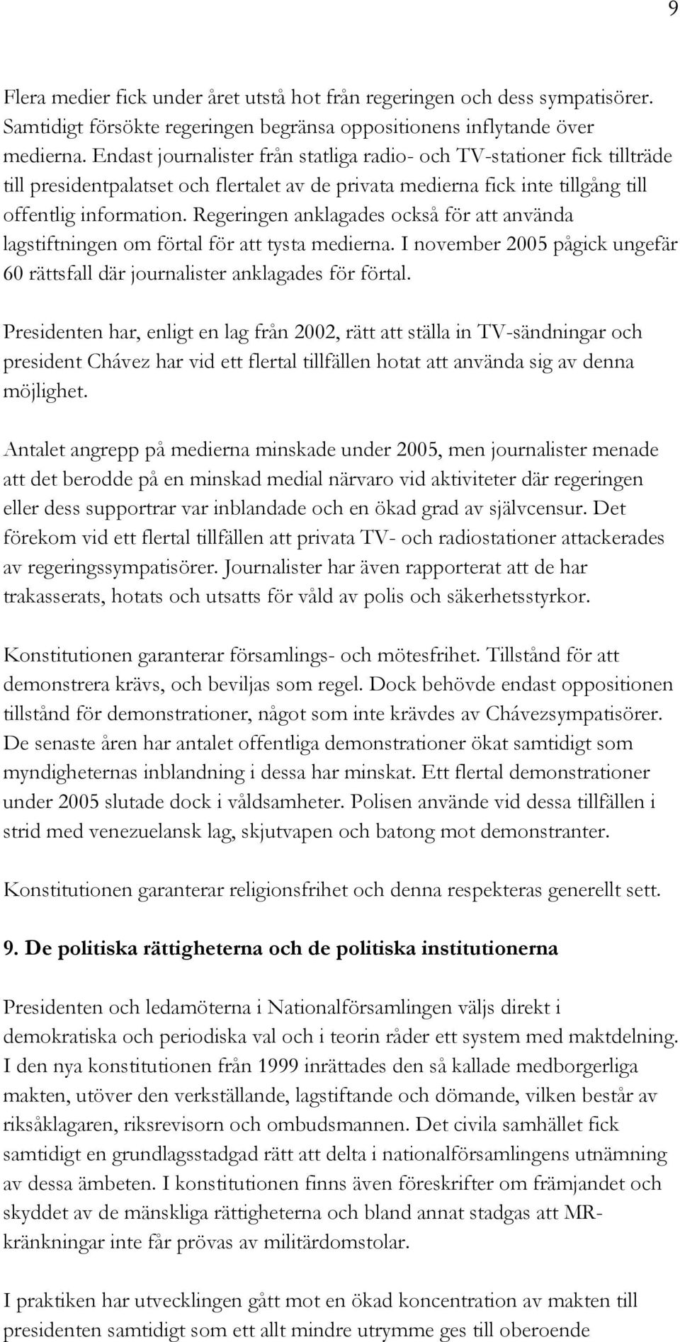 Regeringen anklagades också för att använda lagstiftningen om förtal för att tysta medierna. I november 2005 pågick ungefär 60 rättsfall där journalister anklagades för förtal.