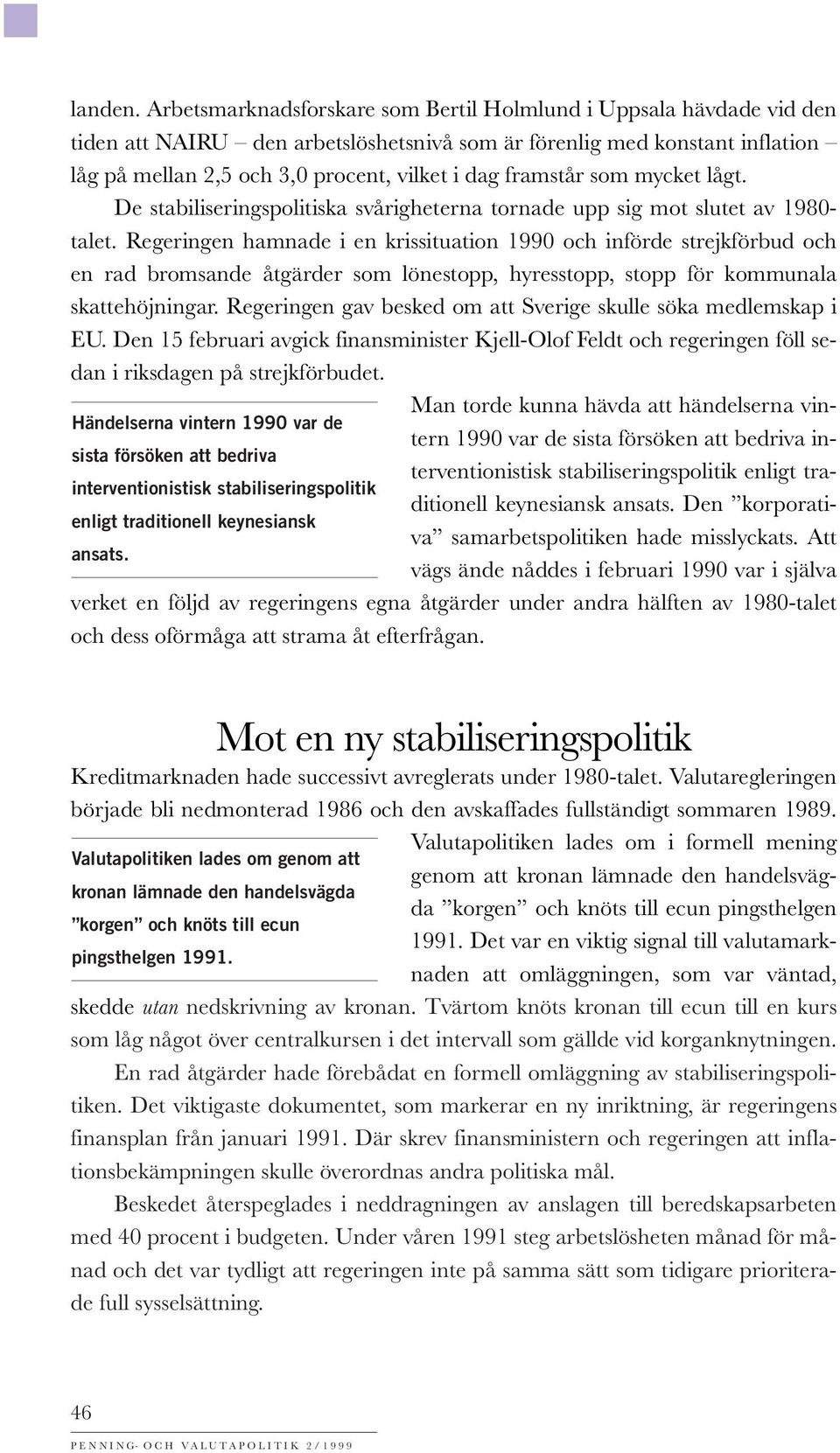 framstår som mycket lågt. De stabiliseringspolitiska svårigheterna tornade upp sig mot slutet av 1980- talet.