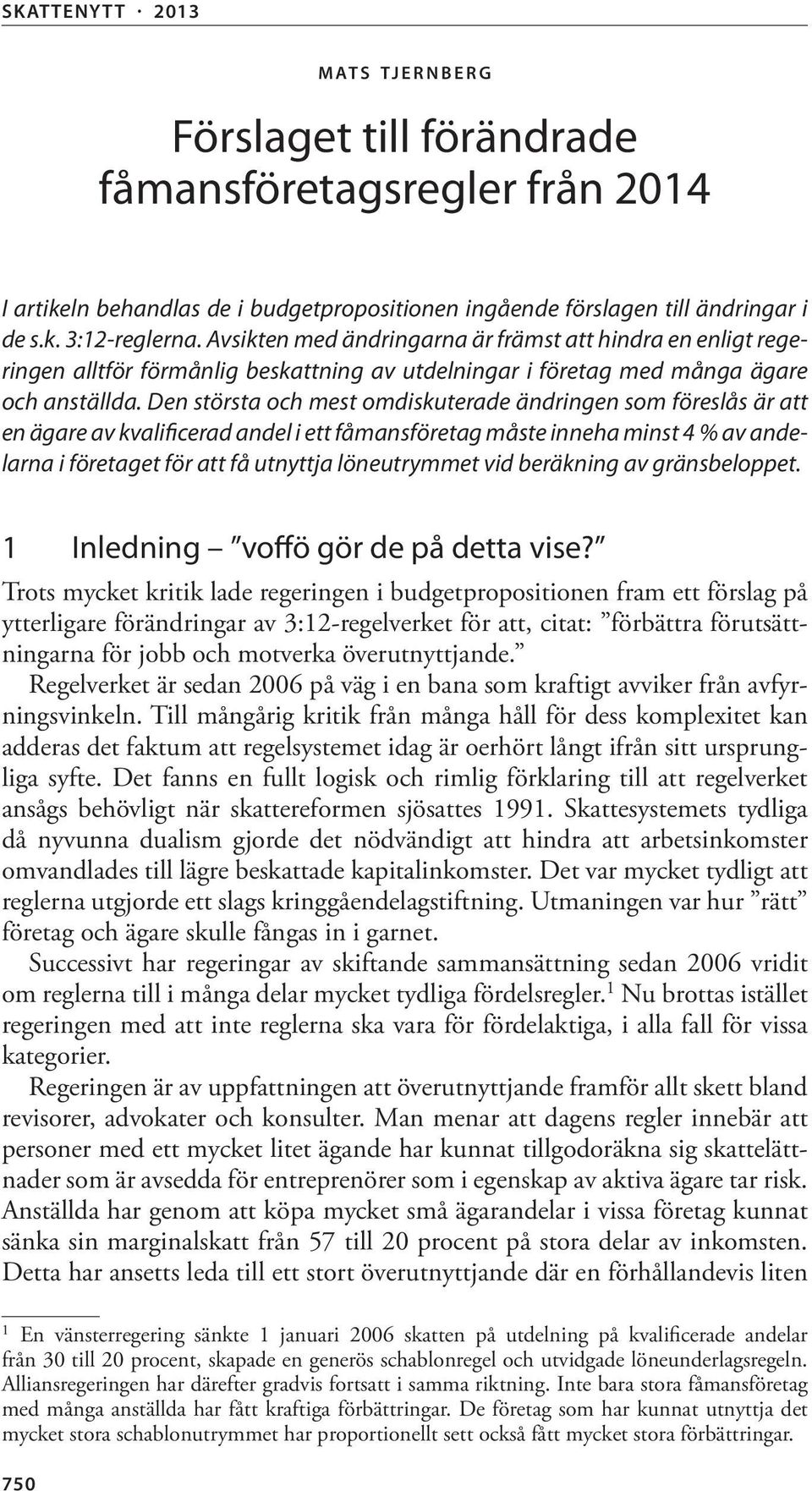 Den största och mest omdiskuterade ändringen som föreslås är att en ägare av kvalificerad andel i ett fåmansföretag måste inneha minst 4 % av andelarna i företaget för att få utnyttja löneutrymmet