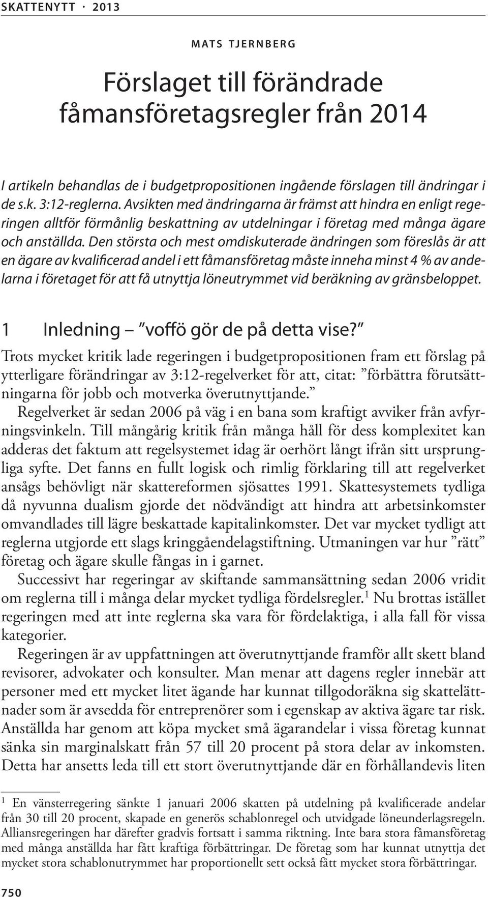 Den största och mest omdiskuterade ändringen som föreslås är att en ägare av kvalificerad andel i ett fåmansföretag måste inneha minst 4 % av andelarna i företaget för att få utnyttja löneutrymmet