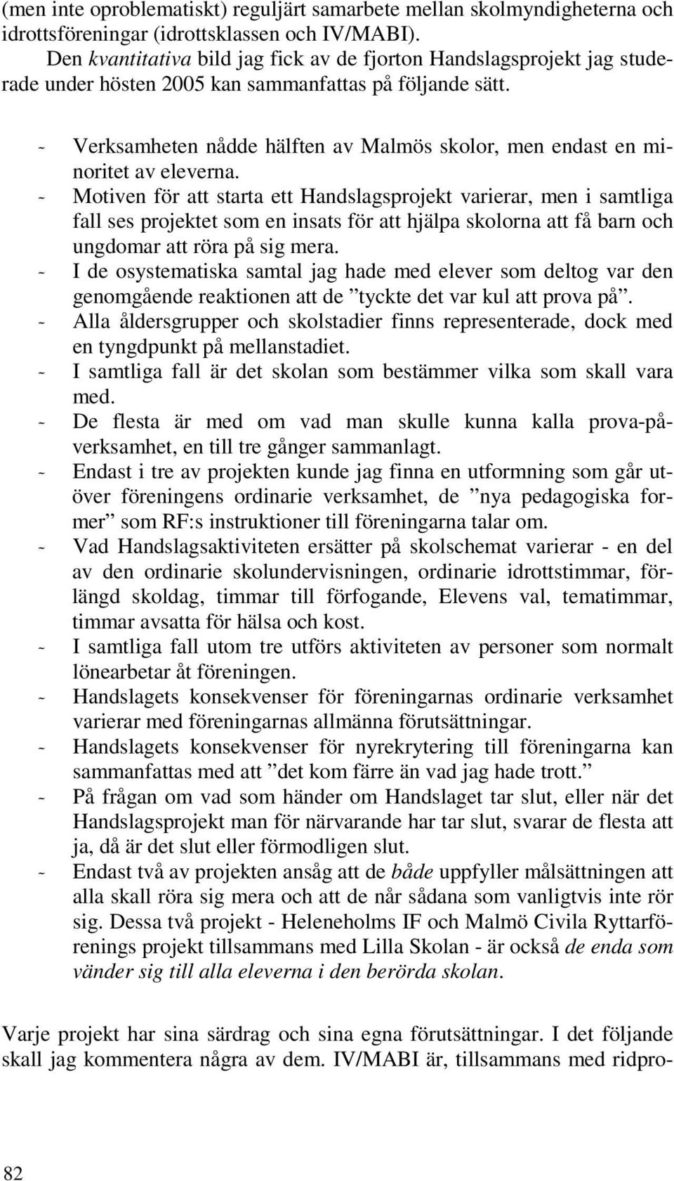 - Verksamheten nådde hälften av Malmös skolor, men endast en minoritet av eleverna.