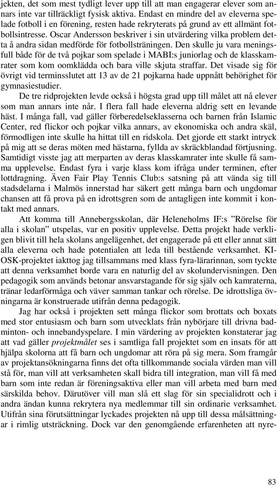 Oscar Andersson beskriver i sin utvärdering vilka problem detta å andra sidan medförde för fotbollsträningen.