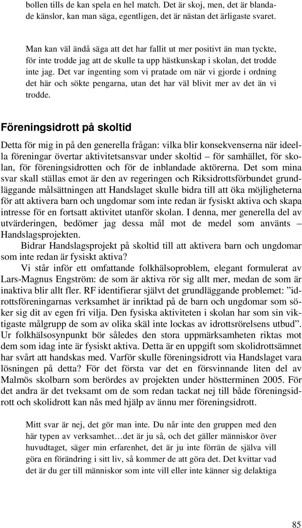 Det var ingenting som vi pratade om när vi gjorde i ordning det här och sökte pengarna, utan det har väl blivit mer av det än vi trodde.