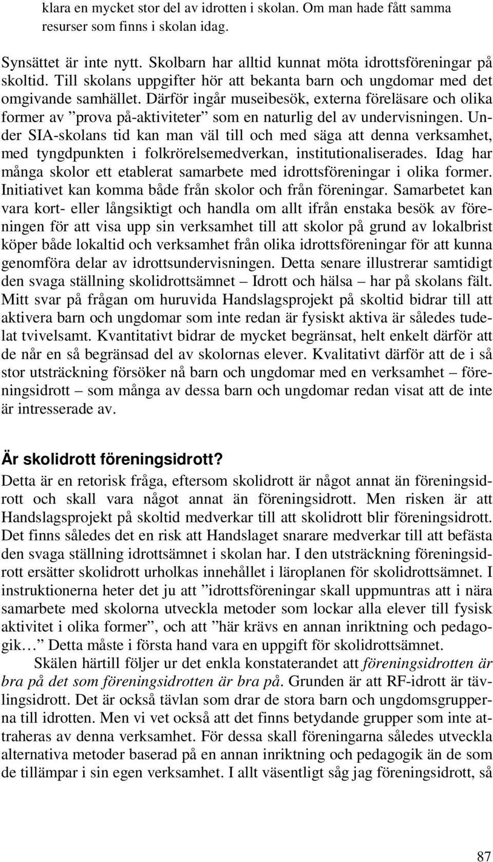 Därför ingår museibesök, externa föreläsare och olika former av prova på-aktiviteter som en naturlig del av undervisningen.
