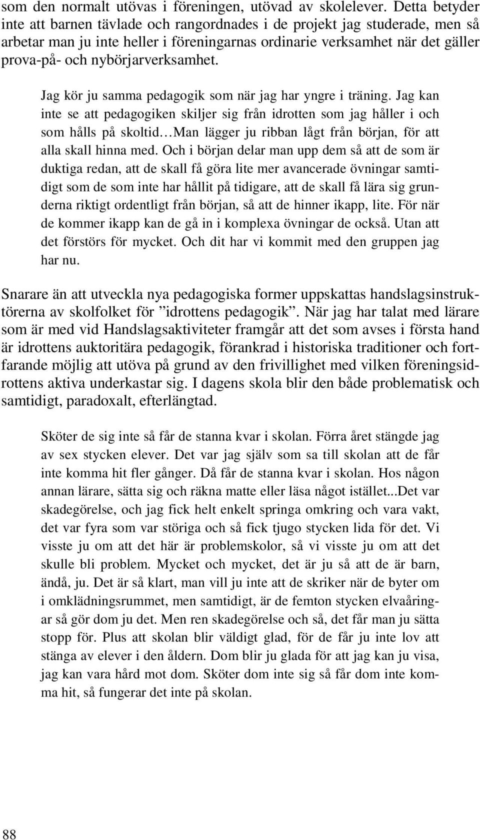 nybörjarverksamhet. Jag kör ju samma pedagogik som när jag har yngre i träning.