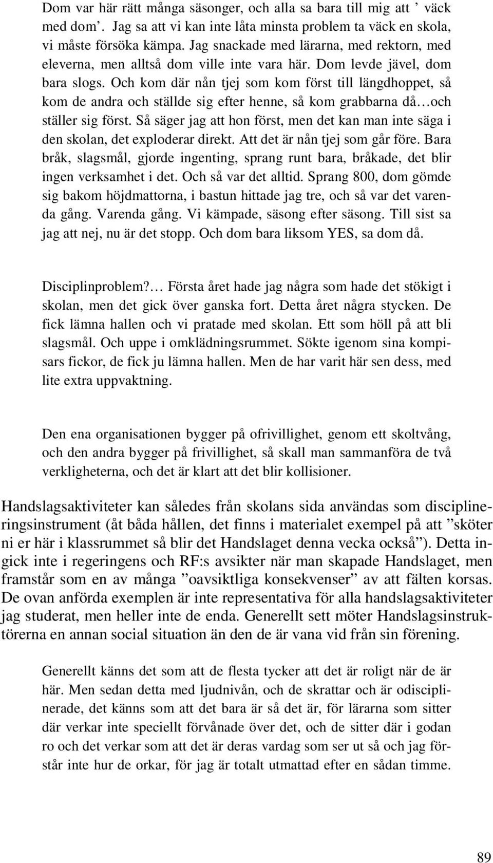 Och kom där nån tjej som kom först till längdhoppet, så kom de andra och ställde sig efter henne, så kom grabbarna då och ställer sig först.