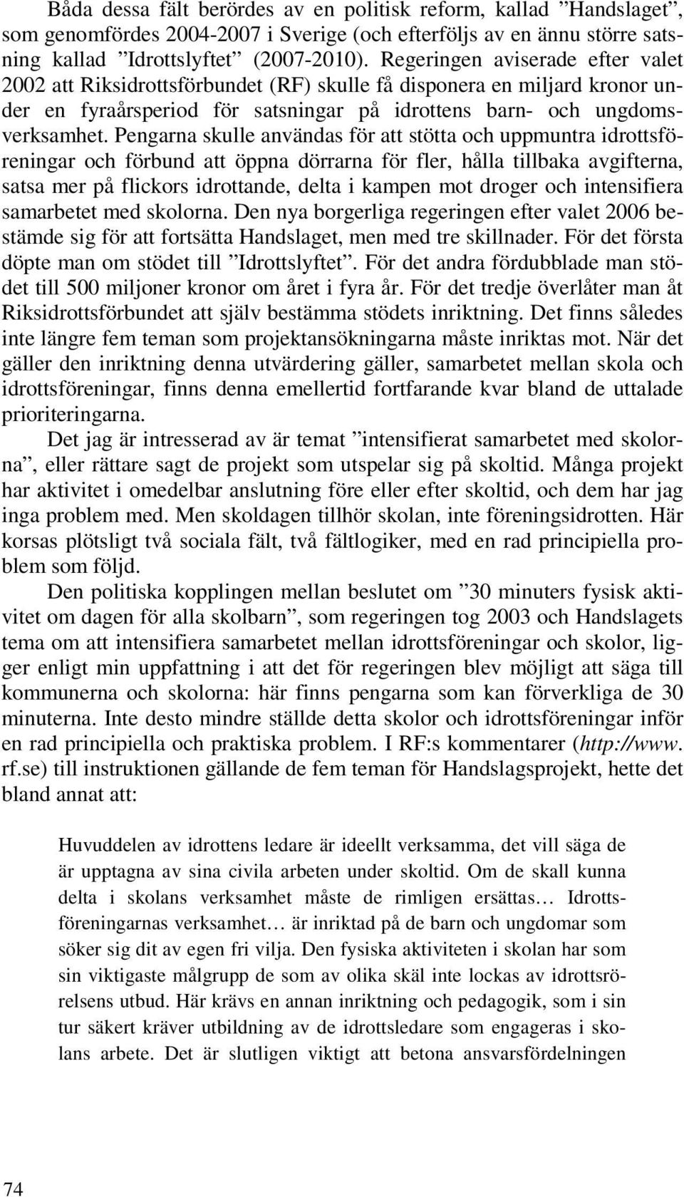 Pengarna skulle användas för att stötta och uppmuntra idrottsföreningar och förbund att öppna dörrarna för fler, hålla tillbaka avgifterna, satsa mer på flickors idrottande, delta i kampen mot droger