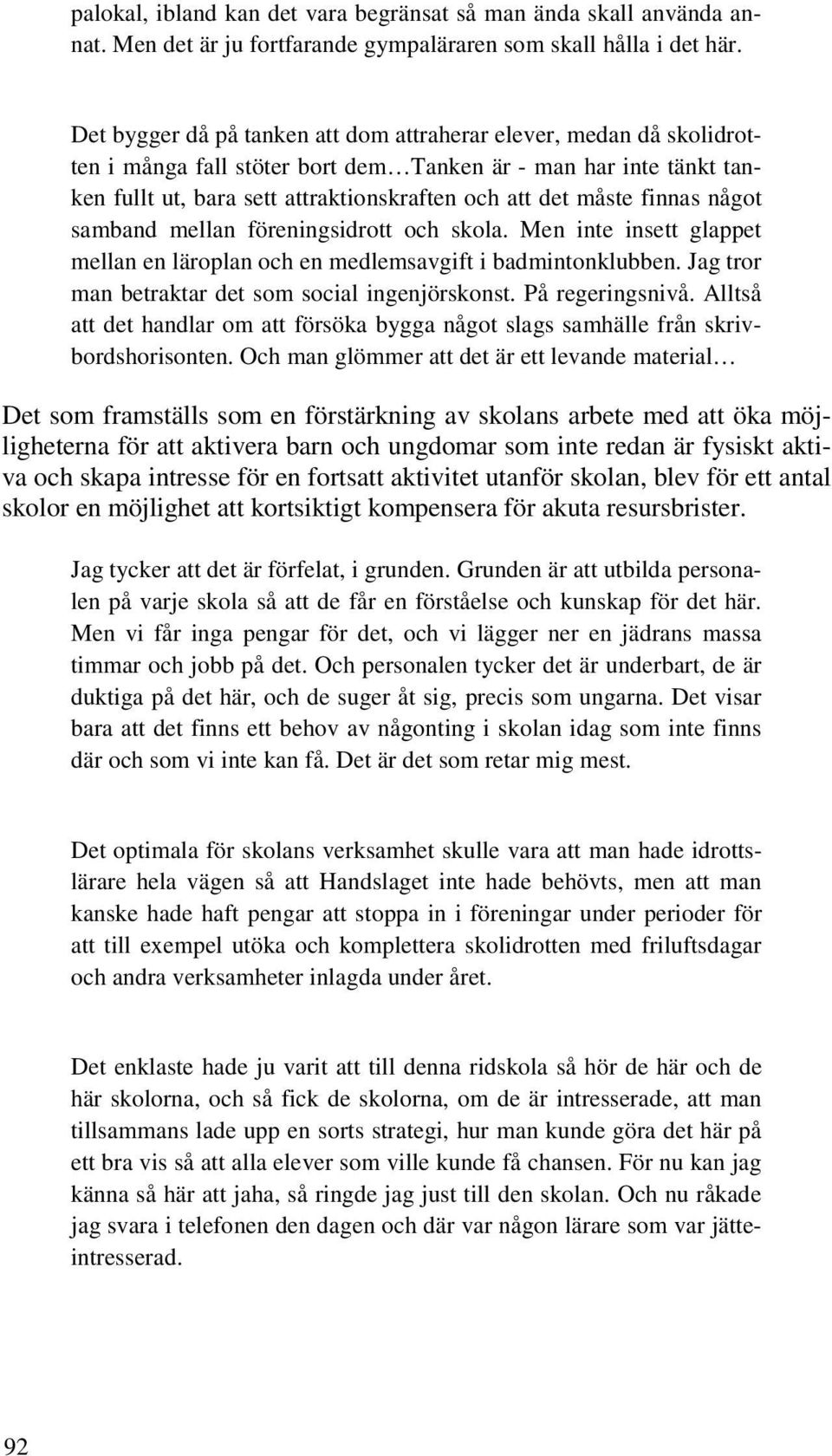 finnas något samband mellan föreningsidrott och skola. Men inte insett glappet mellan en läroplan och en medlemsavgift i badmintonklubben. Jag tror man betraktar det som social ingenjörskonst.