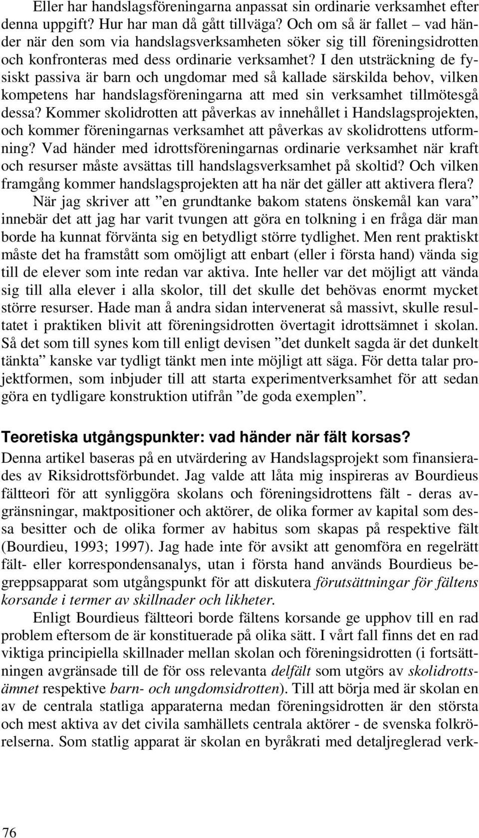 I den utsträckning de fysiskt passiva är barn och ungdomar med så kallade särskilda behov, vilken kompetens har handslagsföreningarna att med sin verksamhet tillmötesgå dessa?