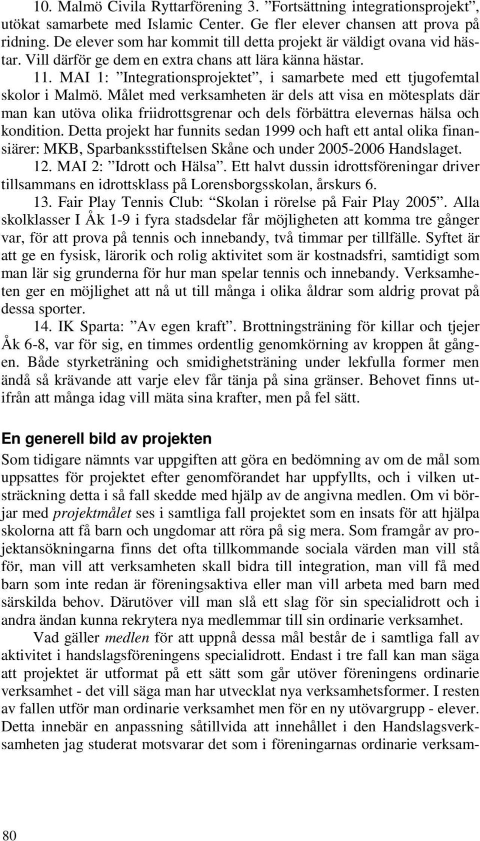 MAI 1: Integrationsprojektet, i samarbete med ett tjugofemtal skolor i Malmö.
