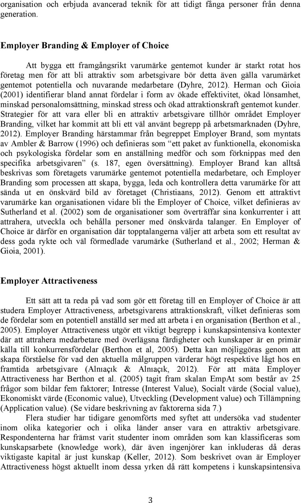 gentemot potentiella och nuvarande medarbetare (Dyhre, 2012).