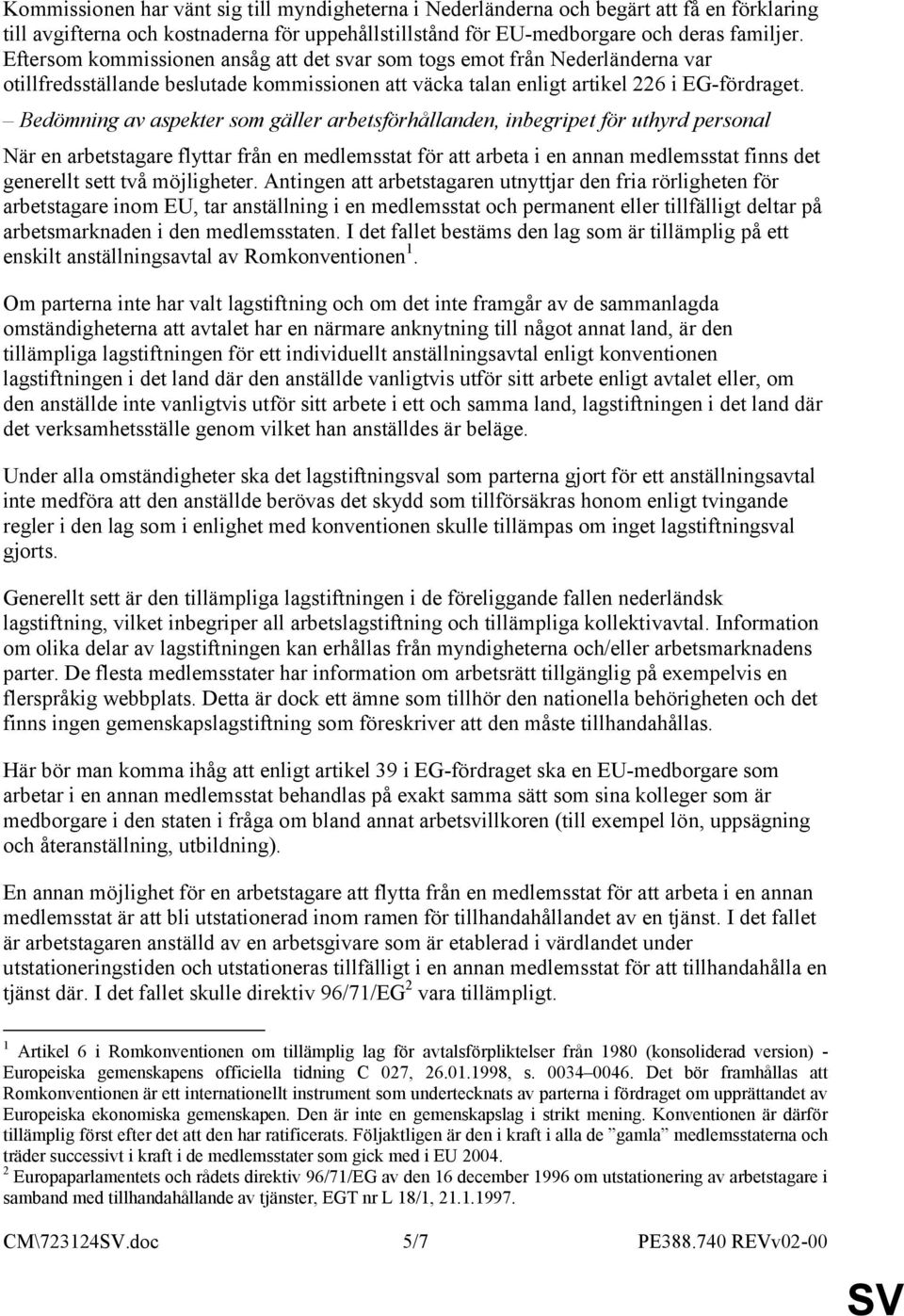 Bedömning av aspekter som gäller arbetsförhållanden, inbegripet för uthyrd personal När en arbetstagare flyttar från en medlemsstat för att arbeta i en annan medlemsstat finns det generellt sett två