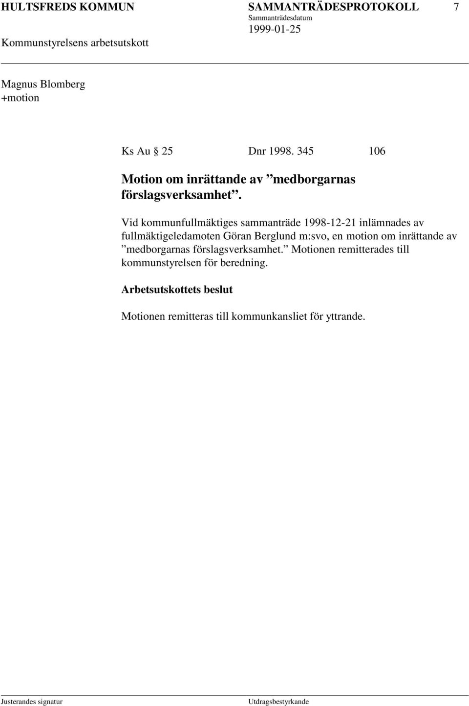 Vid kommunfullmäktiges sammanträde 1998-12-21 inlämnades av fullmäktigeledamoten Göran Berglund m:svo, en