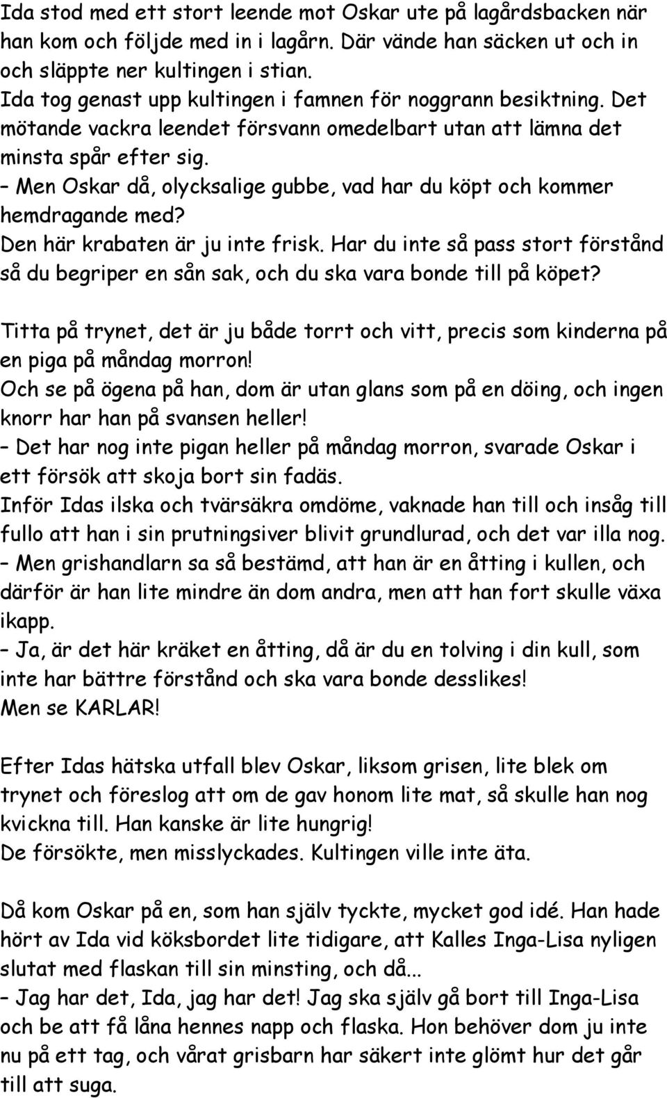 Men Oskar då, olycksalige gubbe, vad har du köpt och kommer hemdragande med? Den här krabaten är ju inte frisk.