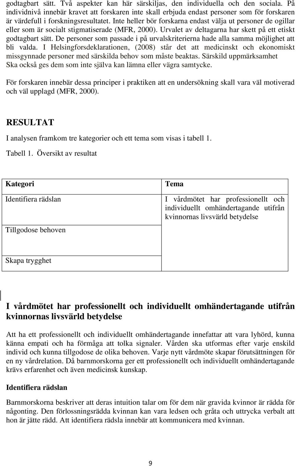 Inte heller bör forskarna endast välja ut personer de ogillar eller som är socialt stigmatiserade (MFR, 2000). Urvalet av deltagarna har skett på ett etiskt godtagbart sätt.