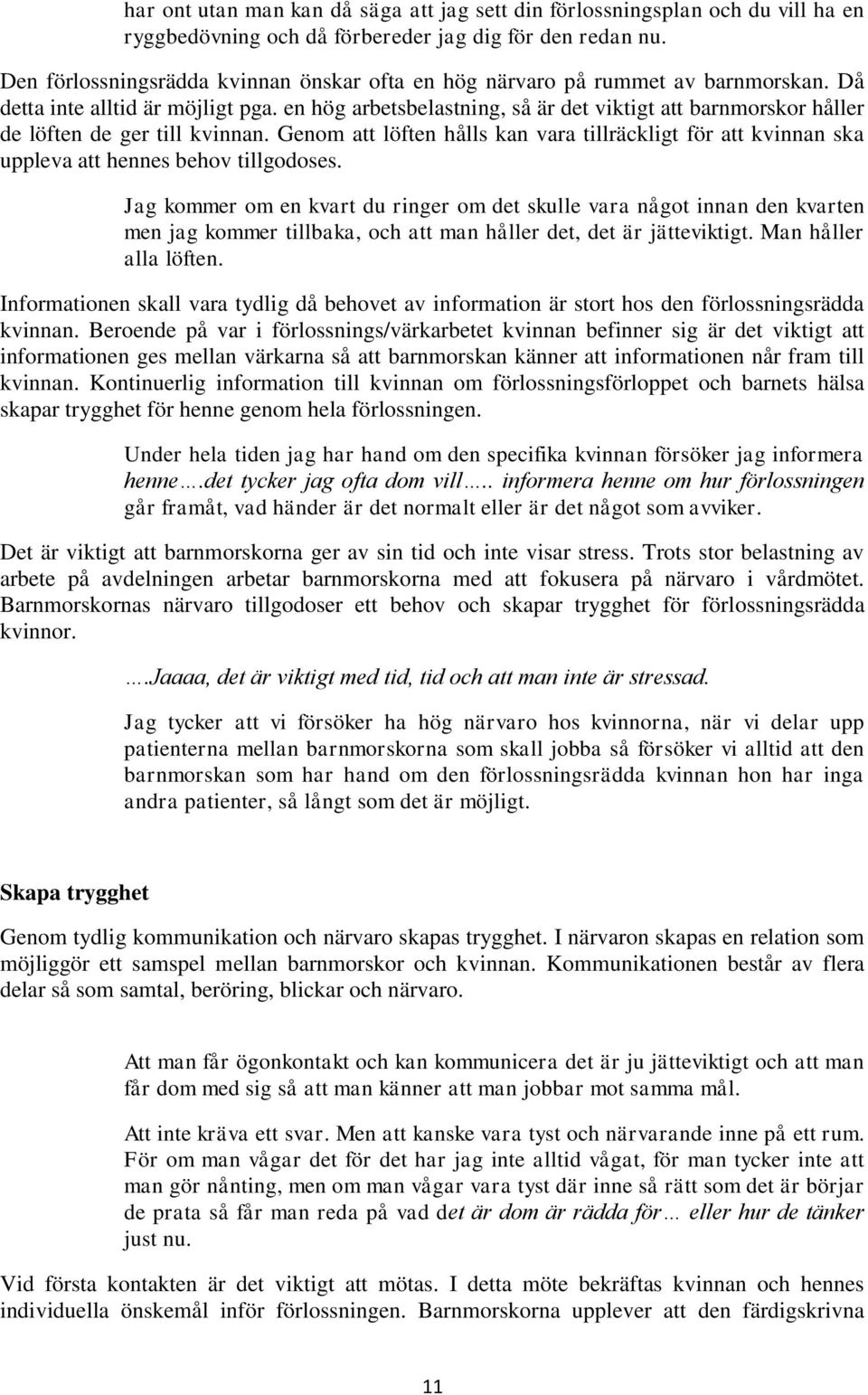 en hög arbetsbelastning, så är det viktigt att barnmorskor håller de löften de ger till kvinnan. Genom att löften hålls kan vara tillräckligt för att kvinnan ska uppleva att hennes behov tillgodoses.