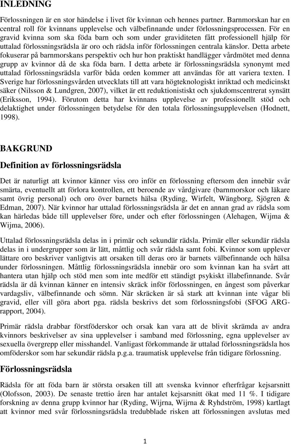 Detta arbete fokuserar på barnmorskans perspektiv och hur hon praktiskt handlägger vårdmötet med denna grupp av kvinnor då de ska föda barn.