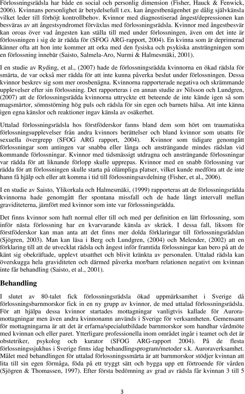 Kvinnor med ångestbesvär kan oroas över vad ångesten kan ställa till med under förlossningen, även om det inte är förlossningen i sig de är rädda för (SFOG ARG-rapport, 2004).