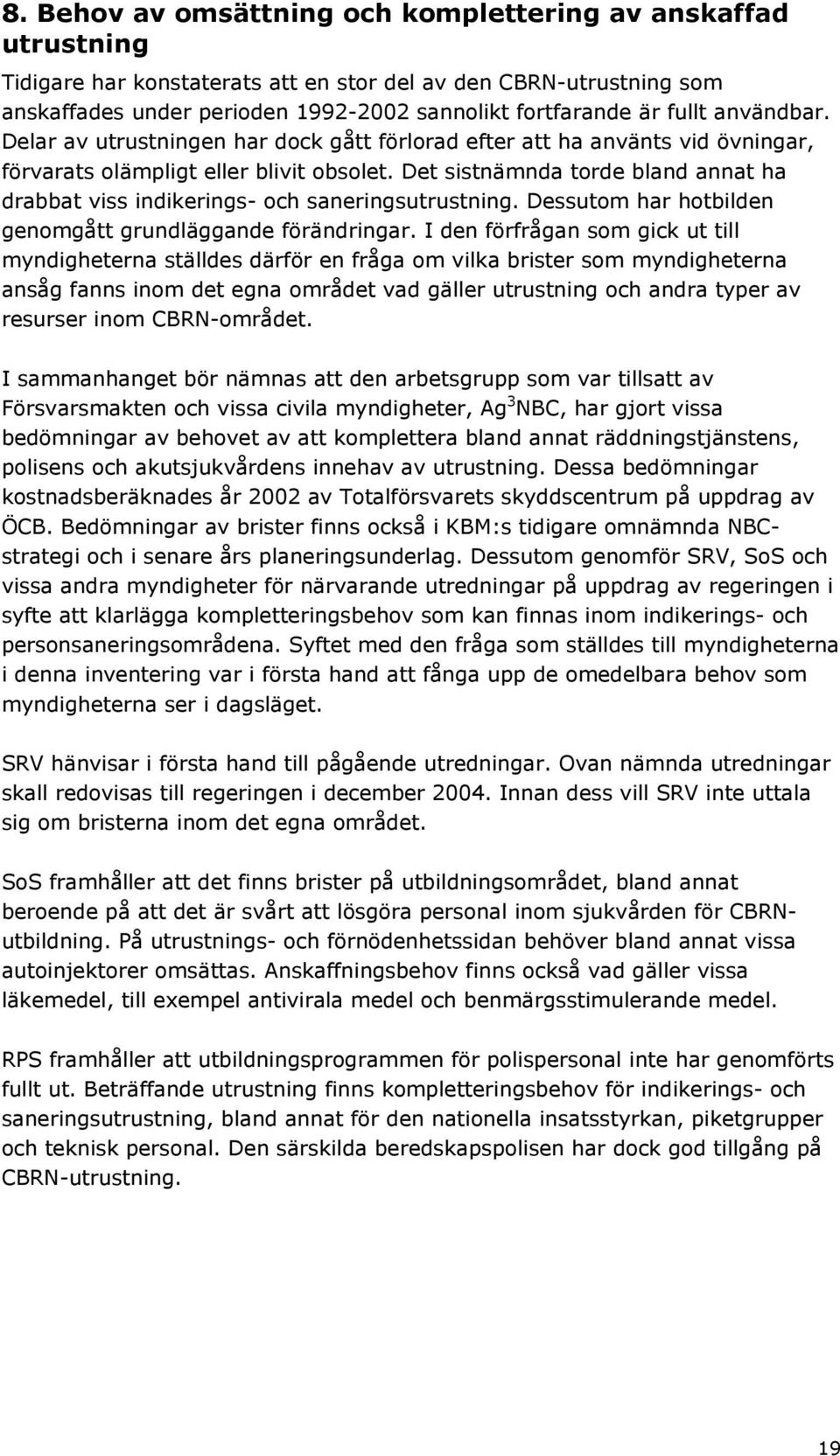 Det sistnämnda torde bland annat ha drabbat viss indikerings- och saneringsutrustning. Dessutom har hotbilden genomgått grundläggande förändringar.