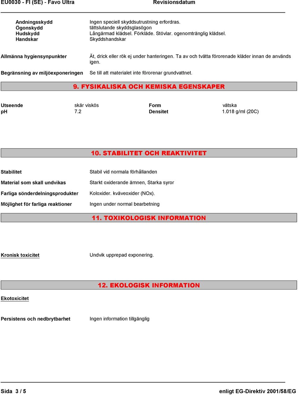 Se till att materialet inte förorenar grundvattnet. 9. FYSIKALISKA OCH KEMISKA EGENSKAPER Utseende skär viskös Form vätska ph 7.2 Densitet 1.018 g/ml (20C) 10.