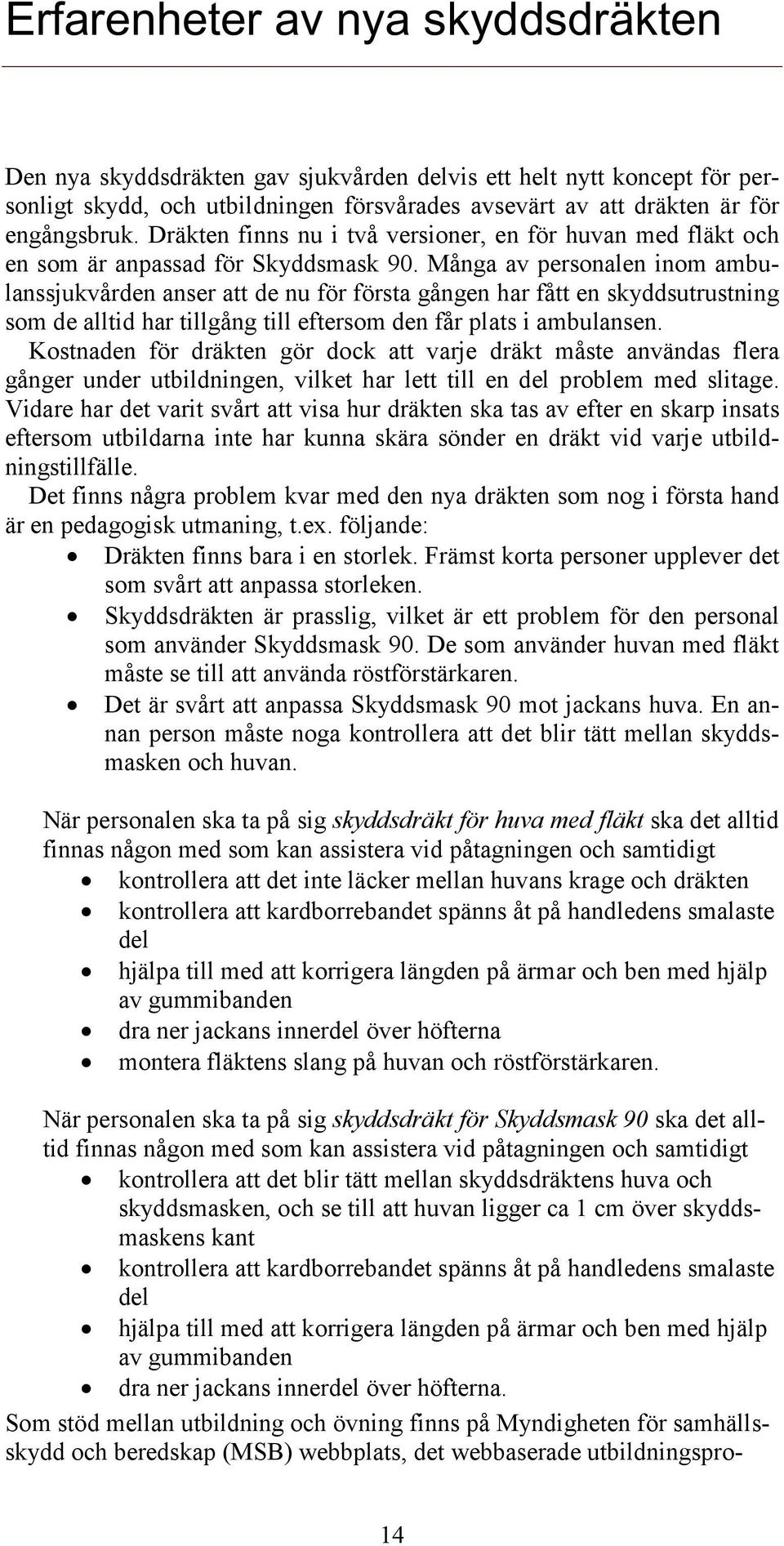 Många av personalen inom ambulanssjukvården anser att de nu för första gången har fått en skyddsutrustning som de alltid har tillgång till eftersom den får plats i ambulansen.