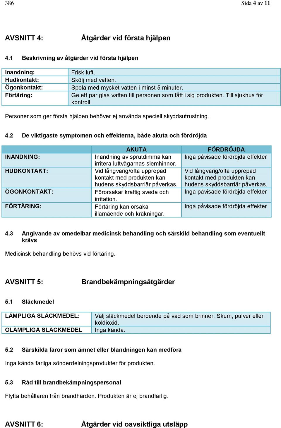 Personer som ger första hjälpen behöver ej använda speciell skyddsutrustning. 4.