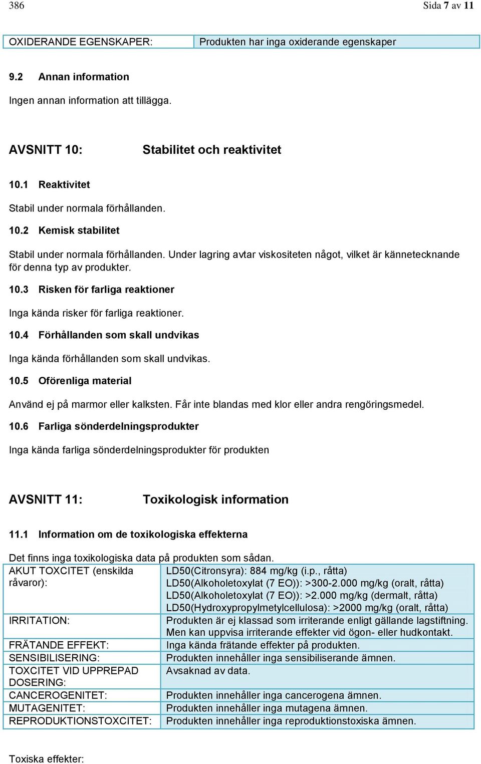 10.3 Risken för farliga reaktioner Inga kända risker för farliga reaktioner. 10.4 Förhållanden som skall undvikas Inga kända förhållanden som skall undvikas. 10.5 Oförenliga material Använd ej på marmor eller kalksten.