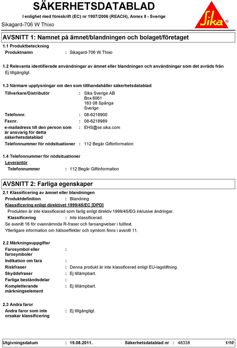 3 Närmare upplysningar om den som tillhandahåller säkerhetsdatablad Tillverkare/Distributör Telefonnr. Telefonnummer för nödsituationer Sika Sverige AB Box 8061 163 08 Spånga Sverige 086218900 Faxnr.