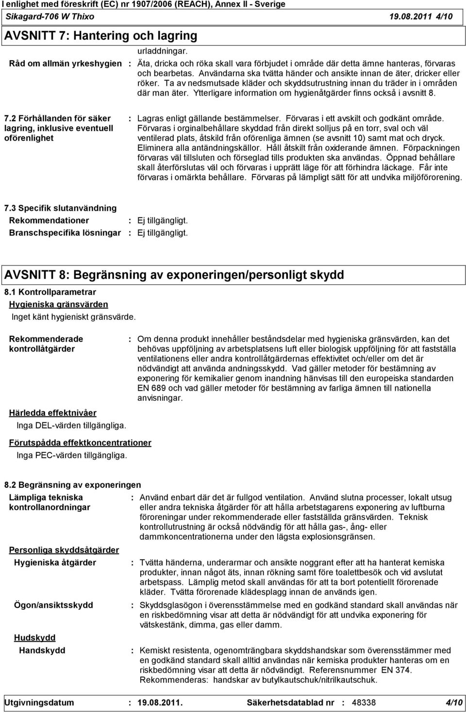 Ta av nedsmutsade kläder och skyddsutrustning innan du träder in i områden där man äter. Ytterligare information om hygienåtgärder finns också i avsnitt 8. 7.