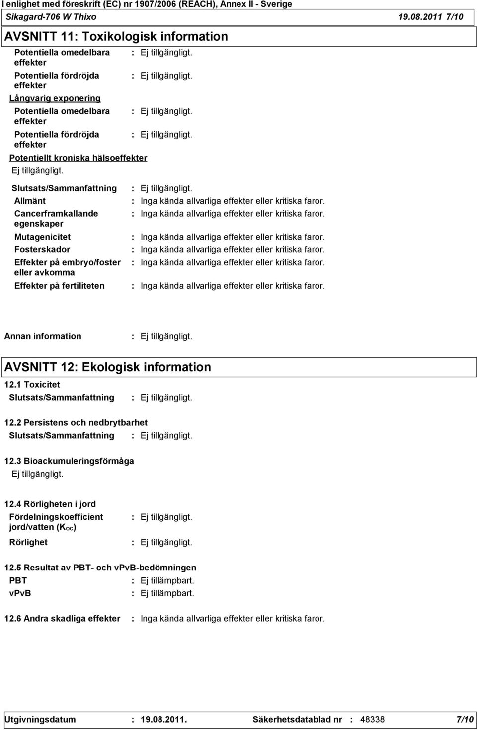 Potentiellt kroniska hälsoeffekter Allmänt Inga kända allvarliga effekter eller kritiska faror. Cancerframkallande egenskaper Inga kända allvarliga effekter eller kritiska faror.