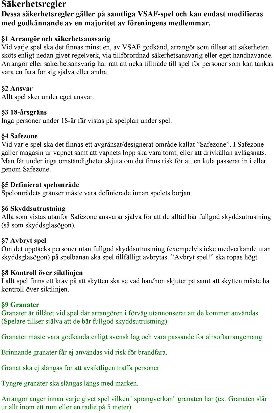 eller eget handhavande. Arrangör eller säkerhetsansvarig har rätt att neka tillträde till spel för personer som kan tänkas vara en fara för sig själva eller andra.