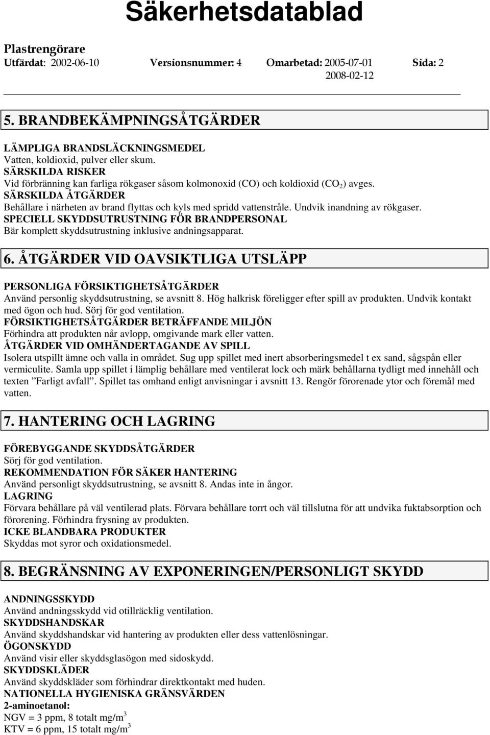 Undvik inandning av rökgaser. SPECIELL SKYDDSUTRUSTNING FÖR BRANDPERSONAL Bär komplett skyddsutrustning inklusive andningsapparat. 6.