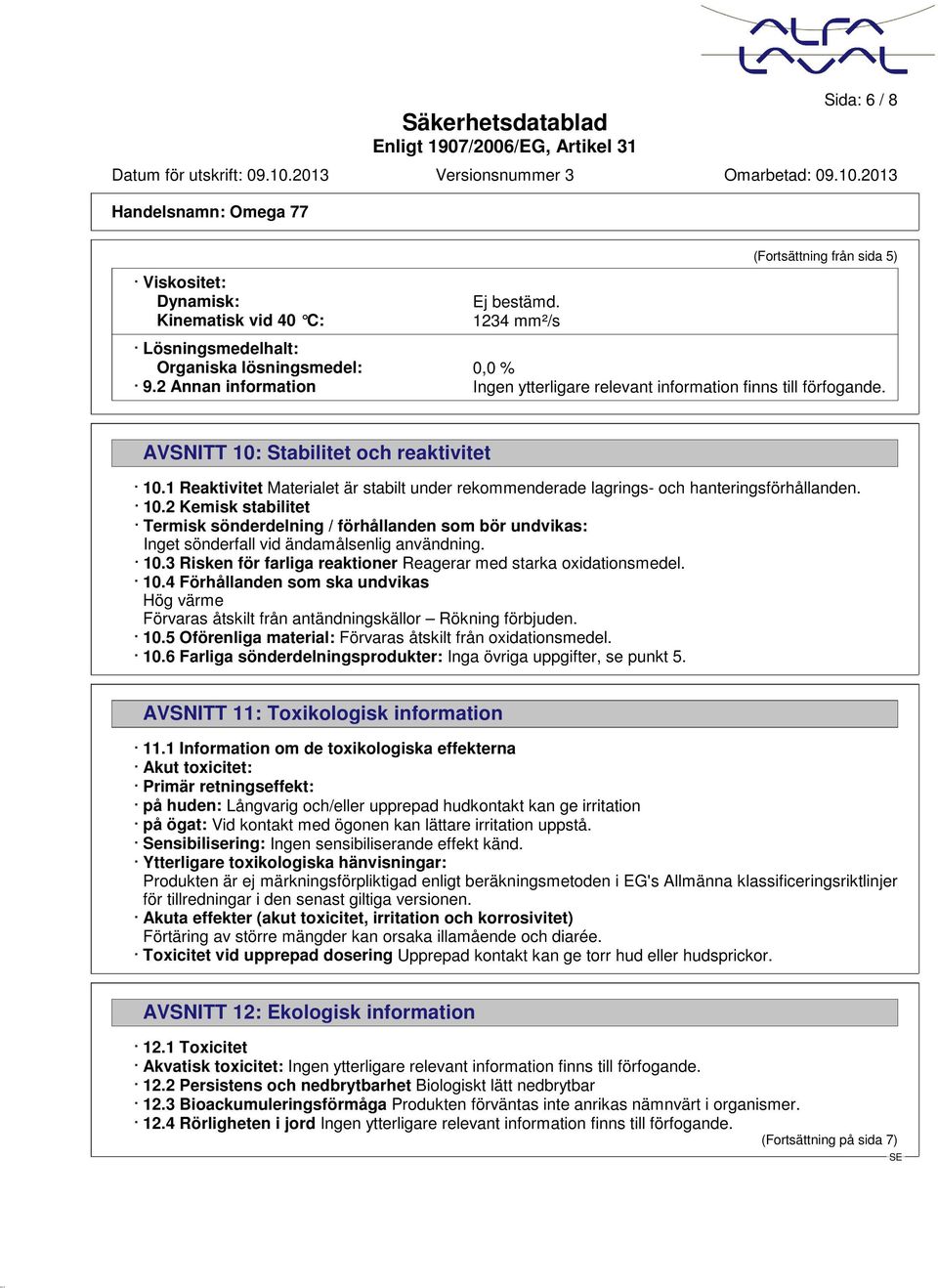 1 Reaktivitet Materialet är stabilt under rekommenderade lagrings- och hanteringsförhållanden. 10.