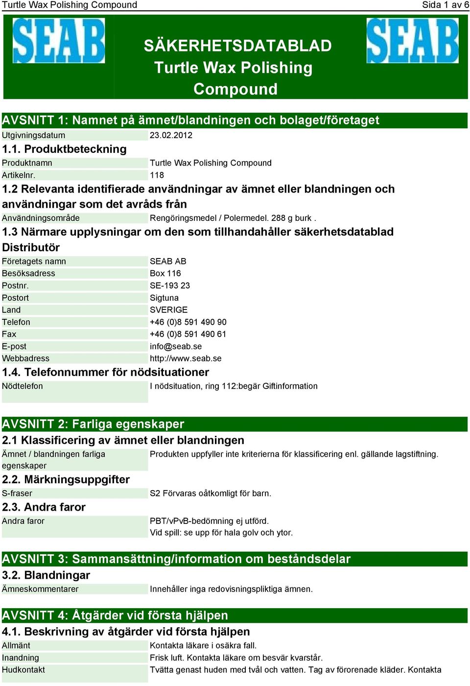 SE-193 23 Postort Sigtuna Land SVERIGE Telefon +46 (0)8 591 490 90 Fax +46 (0)8 591 490 61 E-post info@seab.se Webbadress http://www.seab.se 1.4. Telefonnummer för nödsituationer Nödtelefon I nödsituation, ring 112:begär Giftinformation AVSNITT 2: Farliga egenskaper 2.