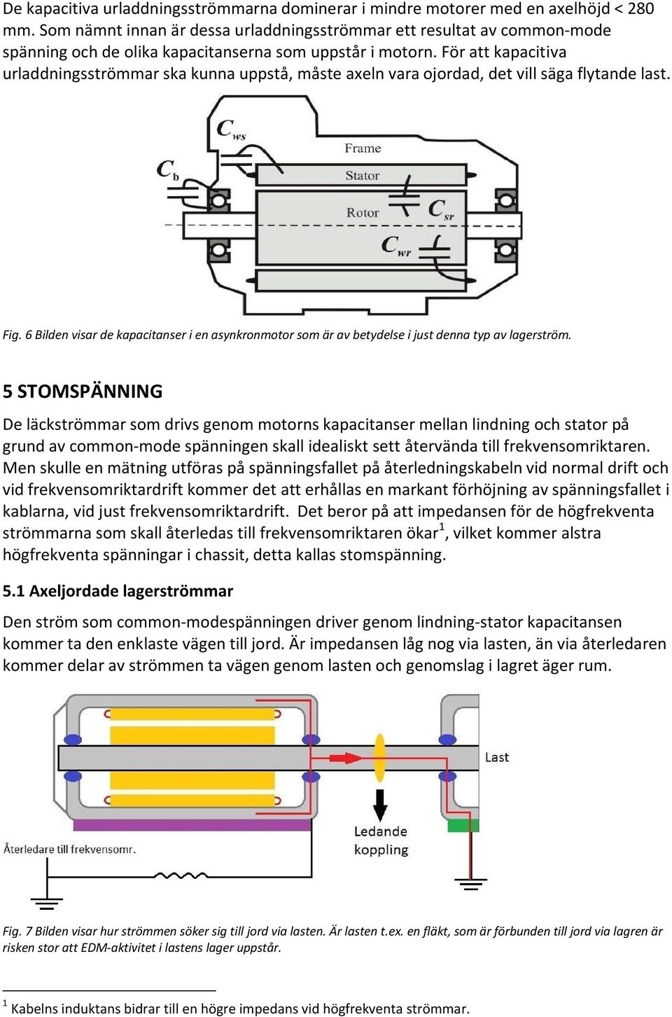 För att kapacitiva urladdningsströmmar ska kunna uppstå, måste axeln vara ojordad, det vill säga flytande last. Fig.