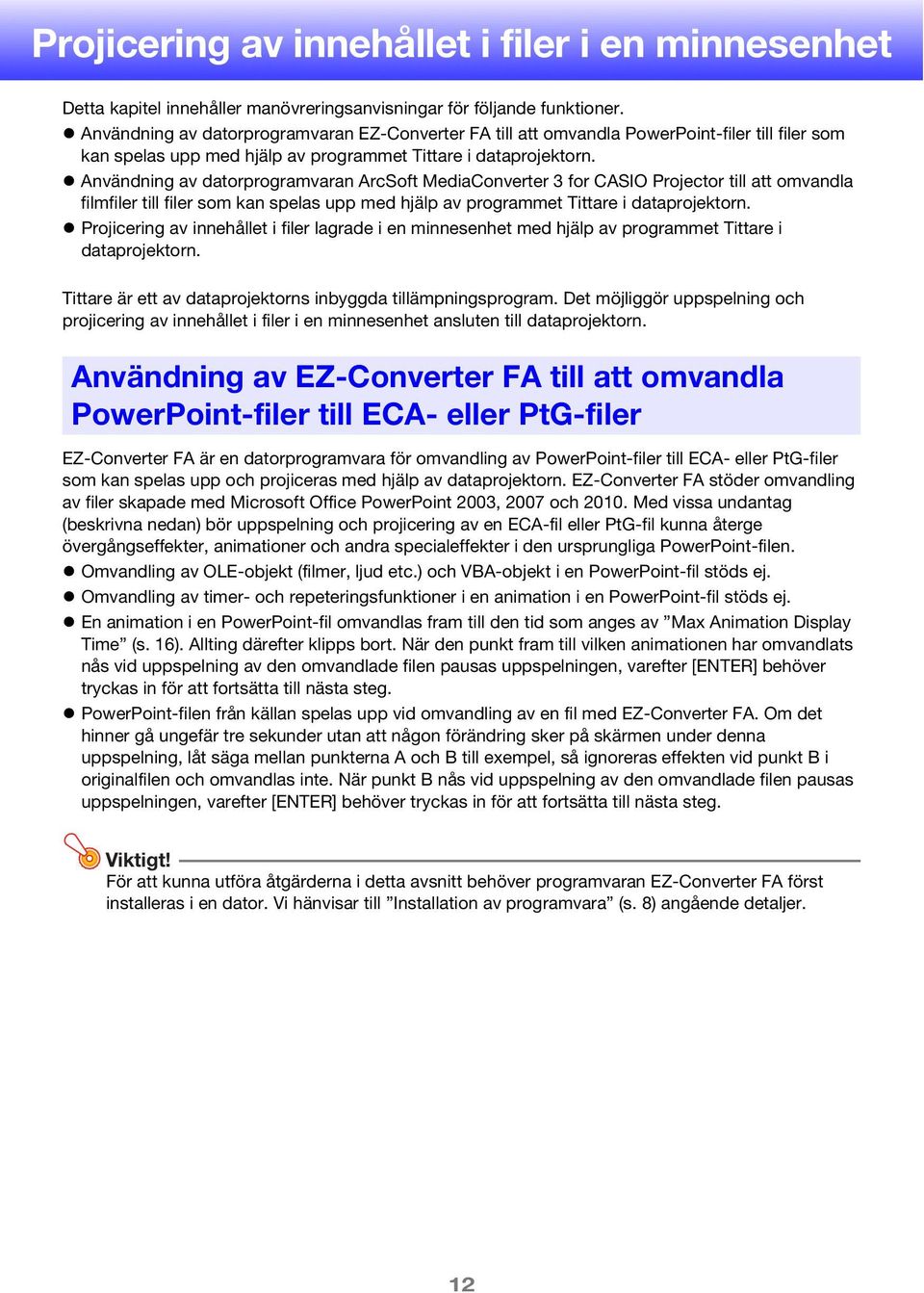 Användning av datorprogramvaran ArcSoft MediaConverter 3 for CASIO Projector till att omvandla filmfiler till filer som kan spelas upp med hjälp av programmet Tittare i dataprojektorn.