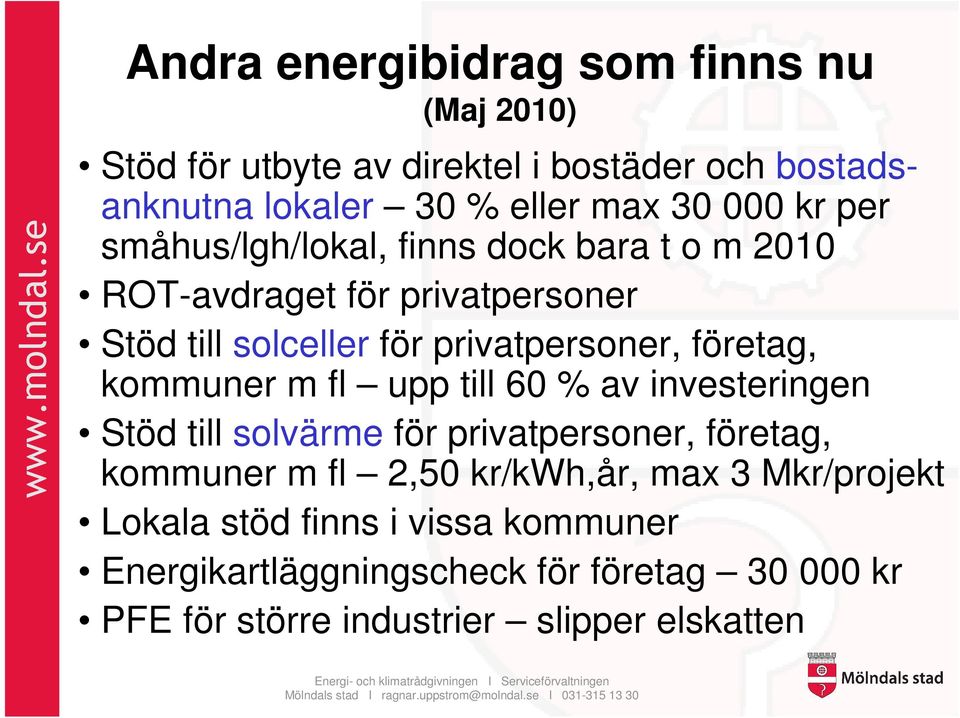 kommuner m fl upp till 60 % av investeringen Stöd till solvärme för privatpersoner, företag, kommuner m fl 2,50 kr/kwh,år, max 3