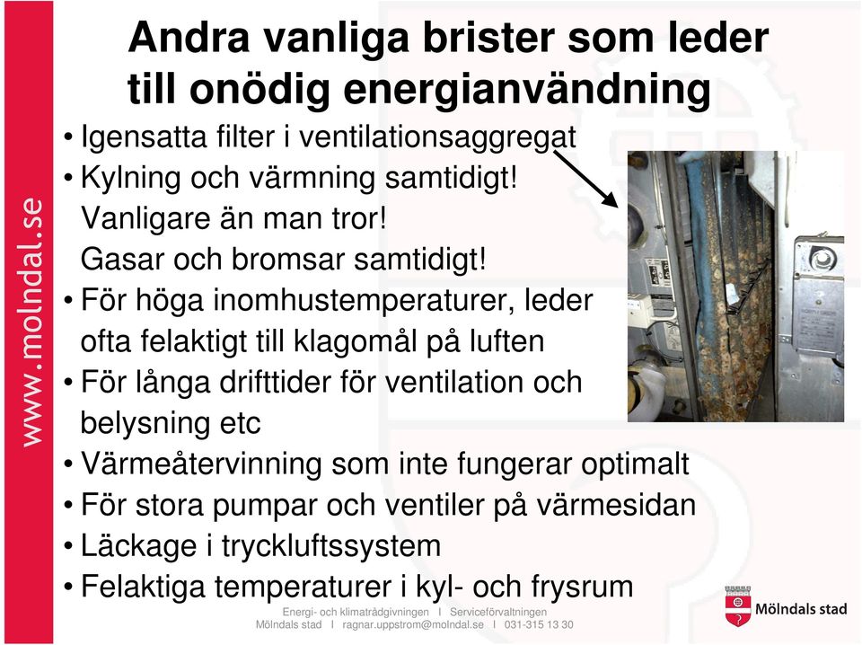 För höga inomhustemperaturer, leder ofta felaktigt till klagomål på luften För långa drifttider för ventilation och