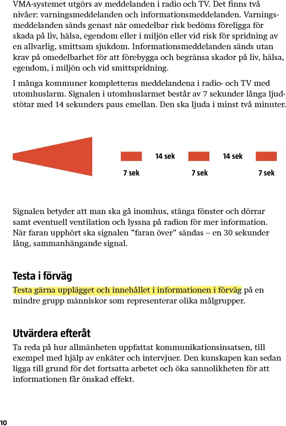 Informationsmeddelanden sänds utan krav på omedelbarhet för att förebygga och begränsa skador på liv, hälsa, egendom, i miljön och vid smittspridning.